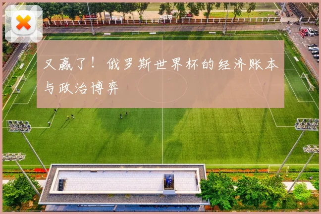 又赢了!俄罗斯世界杯的经济账本与政治博弈