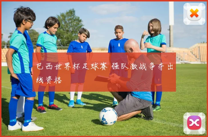 巴西世界杯足球赛 强队激战争夺出线资格