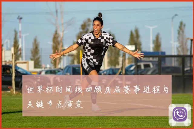 世界杯时间线回顾历届赛事进程与关键节点演变